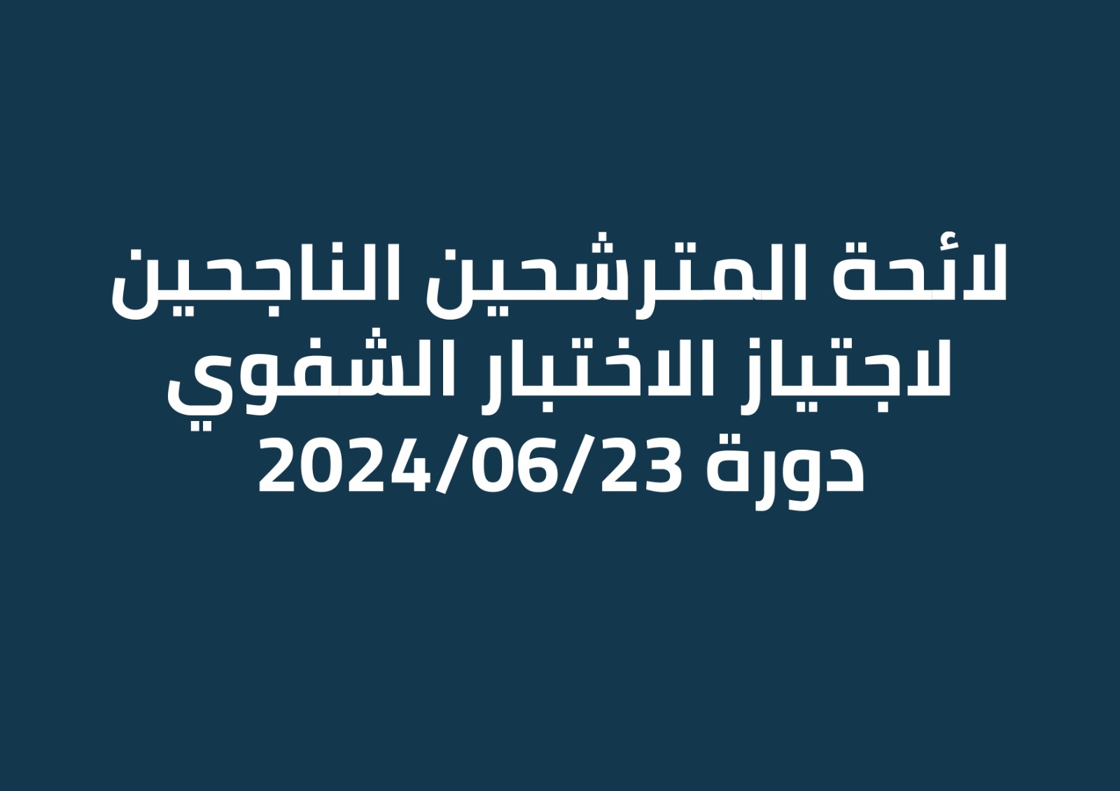 لائحة المترشحين الناجحين لاجتياز الاختبار الشفوي دورة 23/06/2024